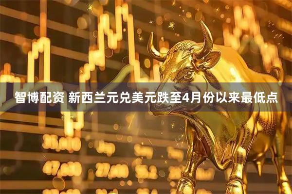 智博配资 新西兰元兑美元跌至4月份以来最低点